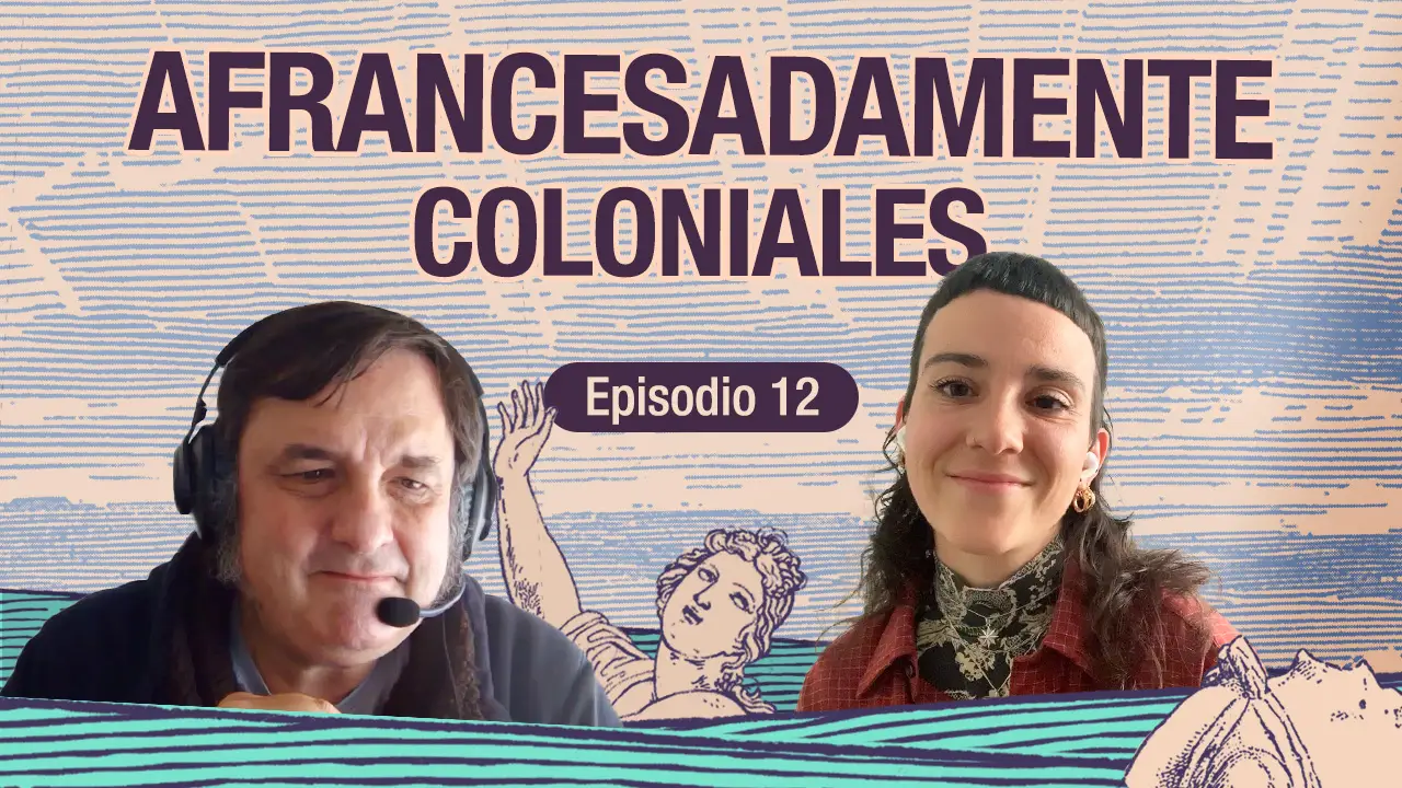 Titulo del podcast 12: Afrancesadamente coloniales con Soléne Delrieu